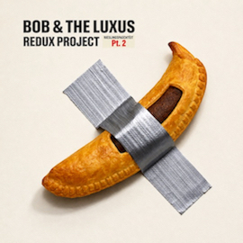 Bob & The Luxus Redux Project Pt. 2